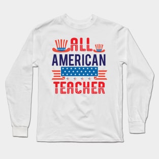 All American Teacher Shirt, 4th of July T shirt, Fathers Day Tee, 4th of July Shirt for Teacher, American Teacher Gift, America Shirts for Teacher Long Sleeve T-Shirt